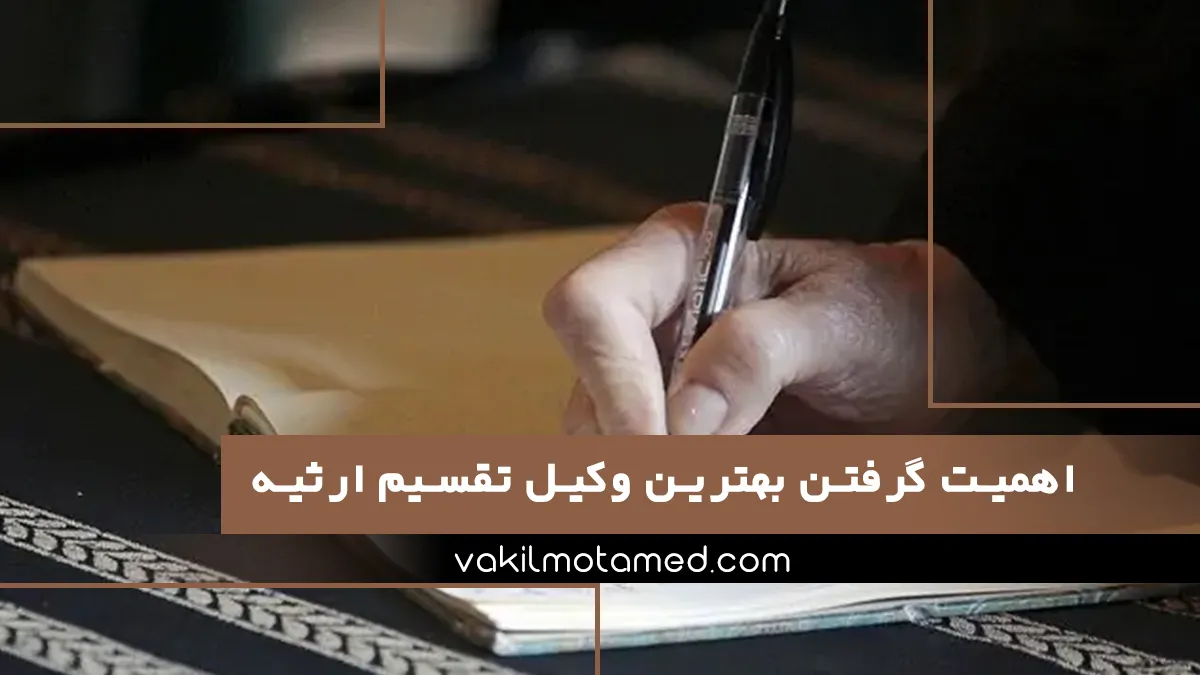 اهمیت گرفتن بهترین وکیل تقسیم ارثیه