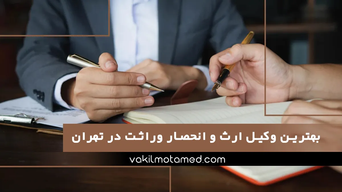 بهترین وکیل ارث و انحصار وراثت در تهران