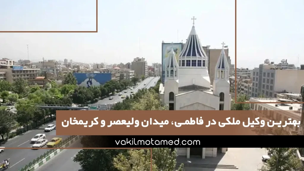 بهترین وکیل ملکی در فاطمی، میدان ولیعصر و کریمخان