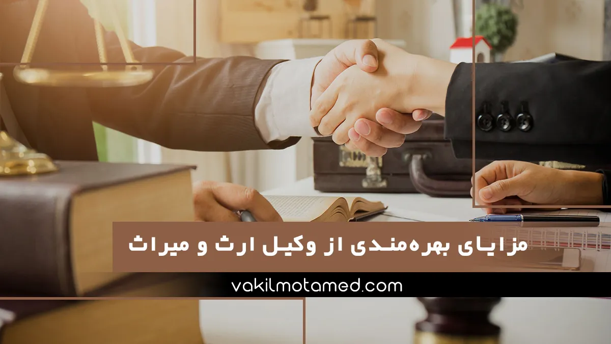 مزایای بهره‌مندی از وکیل ارث و میراث