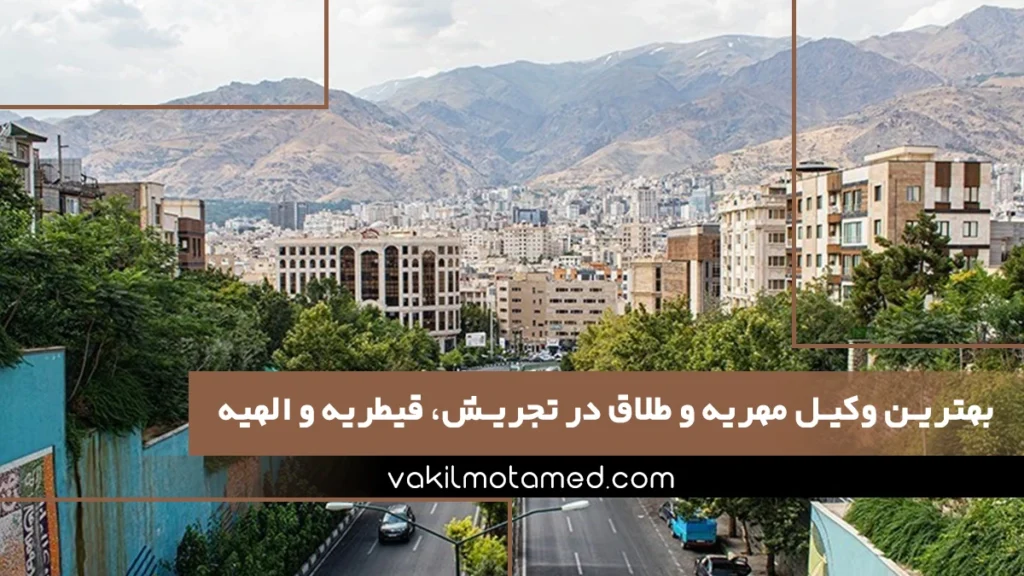 بهترین وکیل مهریه و طلاق در تجریش، قیطریه و الهیه