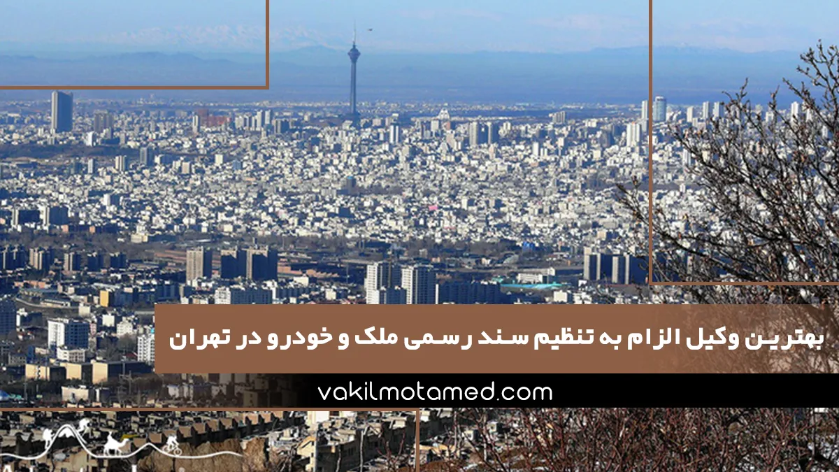 بهترین وکیل الزام به تنظیم سند رسمی ملک و خودرو در تهران