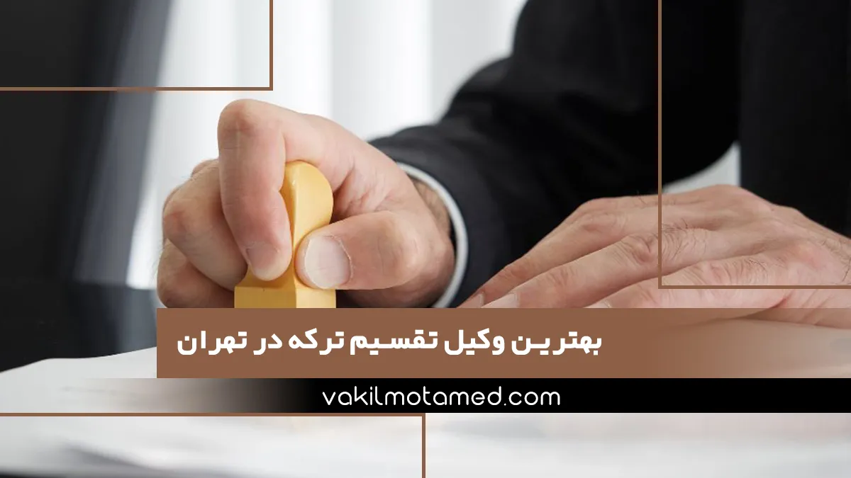 بهترین وکیل تقسیم ترکه در تهران