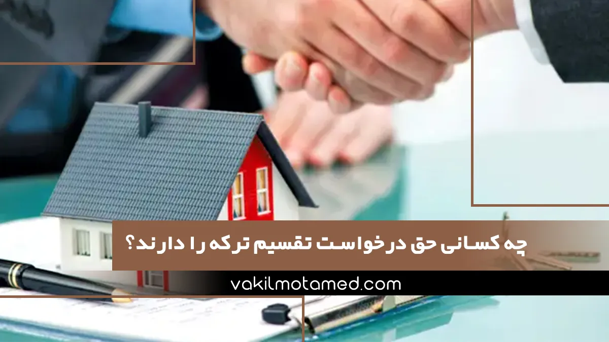 چه کسانی حق درخواست تقسیم ترکه را دارند؟