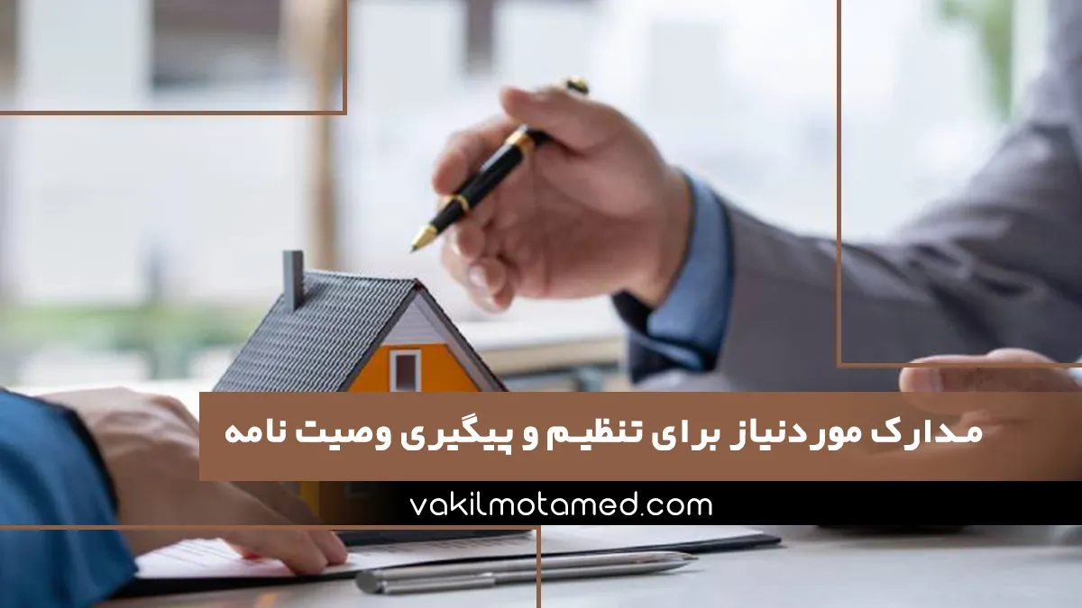 مدارک موردنیاز برای تنظیم و پیگیری وصیت نامه