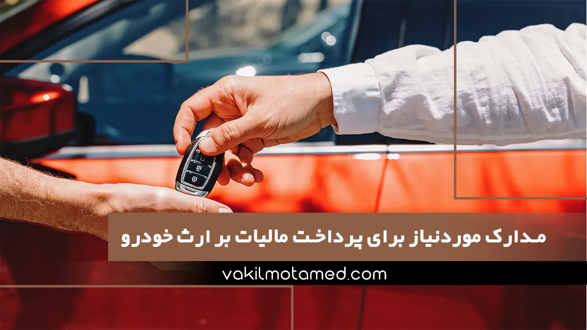 مدارک موردنیاز برای پرداخت مالیات بر ارث خودرو