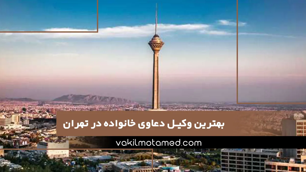 بهترین وکیل دعاوی خانواده در تهران