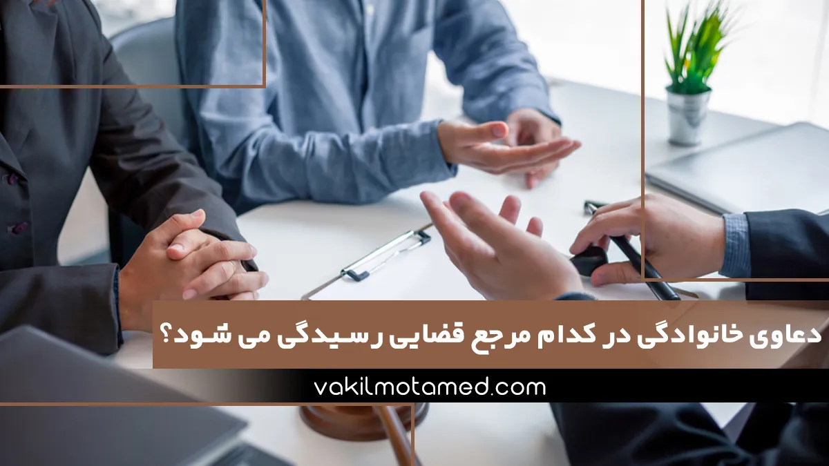 دعاوی خانوادگی در کدام مرجع قضایی رسیدگی می شود؟