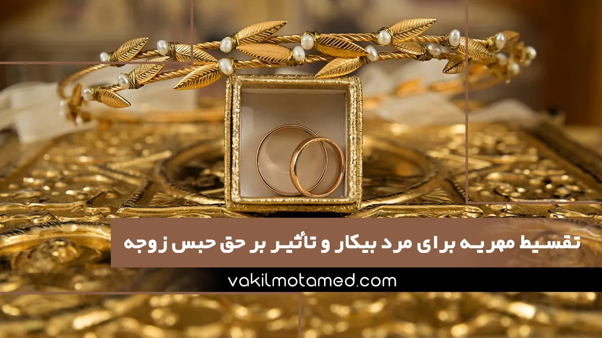 تقسیط مهریه برای مرد بیکار و تأثیر بر حق حبس زوجه